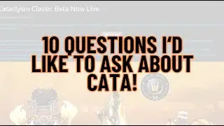 10 Questions I'd like to ask about CATACLYSM!
