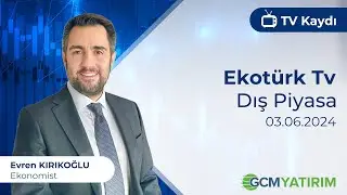 03.06.2024 - Ekotürk TV - Dış Piyasa - GCM Yatırım Ekonomisti Evren Kırıkoğlu