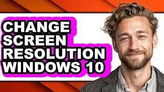 How to Change Screen Resolution Windows 10 (easy Method)