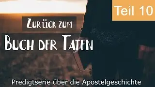 Zurück zum Buch der Taten | Predigtserie über die Apostelgeschichte - Teil 10 (12.08.23)