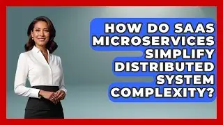 How Do SaaS Microservices Simplify Distributed System Complexity? - The SaaS Pros Breakdown
