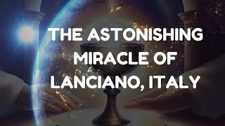 The Astonishing Miracle of Lanciano: Proof of Christ’s Presence in the Eucharist?