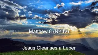 Matthew 8 (NKJV) - Jesus Heals a Leper, Centurion’s Servant, Peter’s Mother-in-Law, & More