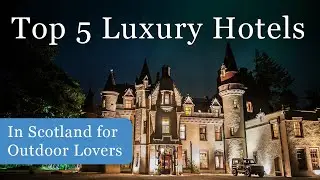 Top 5 Luxury Hotels in Scotland for Outdoor Lovers