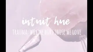 Trauma: Why We Hurt Those We Love (RELATIONSHIPS 101)