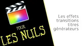 Final Cut Pro X pour les nuls - Les effets, transitions, titres, générateurs #2