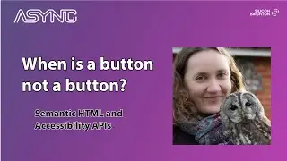 When is a button not a button? Semantic HTML and Accessibility APIs | ASYNC