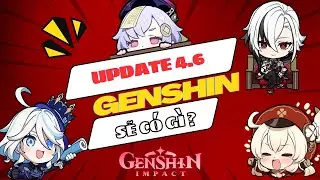UPDATE 4.6 GENSHIN CÓ GÌ ? | GENSHIN IMPACT | NHỮNG ĐIỀU ĐÁNG MONG CHỜ Ở PHIÊN BẢN 4.6