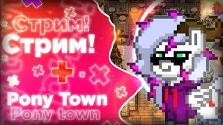 ЭТО ДОЛГОЖДАННЫЙ СТРИМ ПО ПОНИ ТАУНУ! PONY TOWN!