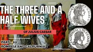 The Three and A Half Wives of Julius Caesar, Part II | Pompeia and Calpurnia
