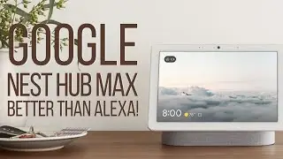 Google Nest Hub Max - Better than Amazon Alexa?!!