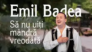 Emil Badea - Să nu uiţi mândră vreodată 