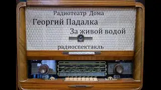 За живой водой.  Георгий Падалка.  Радиоспектакль 1970год.