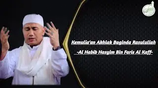 Kemulia'an Akhlak Baginda Rasulullah | Al-Habib Hasyim Bin Faris Al Kaff.