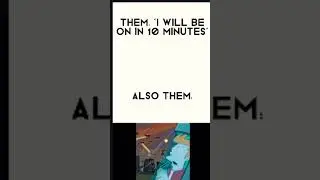‘’I’ll be on in 10 minutes’’ #meme #memes (please try and get this to 30,000 views)
