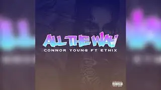 ALL THE WAY (REMIX) - CONNOR YOUNG x ETHIX