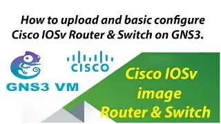 How to upload  Cisco IOSv and basic configuration Cisco IOS  Router & switch image on GNS3 VM