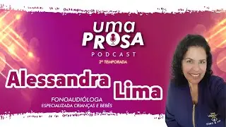 ALESSANDRA LIMA - UMA PROSA PODCAST - T2 - 