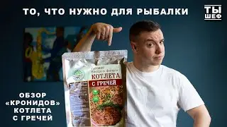 Еда для рыбалки и походов. обзор котлеты с гречей от компании Кронидов