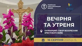 Вечірня та Утреня | Патріарший собор УГКЦ, 16.08.2025