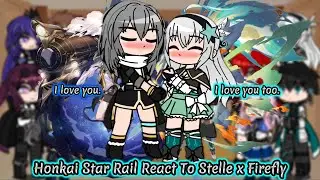 Honkai Star Rail React To Stelle x Firefly || HSR || Gacha Reaction.