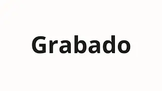 How to pronounce Grabado