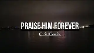 Praise Him Forever | Chris Tomlin | Lyric Video