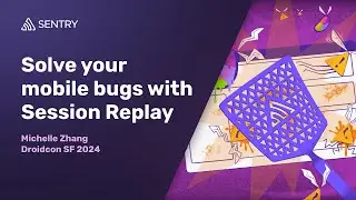 Solve Your Mobile Bugs with Session Replay | Droidcon SF | June 2024