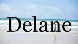 How To Pronounce Delane🌈🌈🌈🌈🌈🌈Pronunciation Of Delane