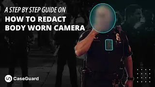 A Step By Step Guide On How To Redact Body Worn Camera Footage