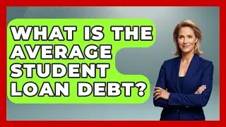 What Is The Average Student Loan Debt? - The College Explorer