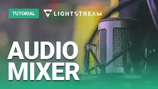 How to use the Audio Mixer in Lightstream Studio