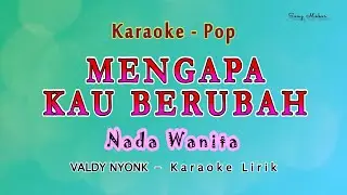 Mengapa Kau Berubah- KARAOKE NADA WANITA - VALDY NYONK - Pop Melayu