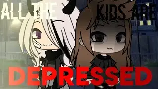 ||All The kids are Depressed||~Gacha Life~||