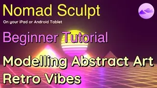 Nomad Sculpt Beginner Tutorial - Modelling Abstract Art - Retro Vibes