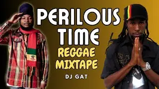 Perilous Time REGGAE Mixtape (DJ Gat) Pressure, Jah Cure, Busy Signal, K'Shoya