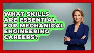 What Skills Are Essential for Mechanical Engineering Careers? - Mechanical Engineering Explained