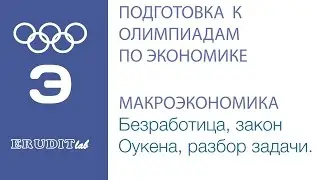 Закон Оукена. Безработица. Решение олимпиадных задач по экономике. Макроэкономика.