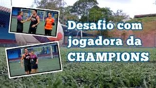 DESAFIO COM JOGADORA COM PASSAGEM EM TIME DE CHAMPIONS LEAGUE