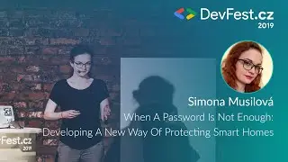 Simona Musilová: When A Pass Is Not Enough: Dev. A New Way Of Protect. Smart Homes [DevFest.cz 2019]