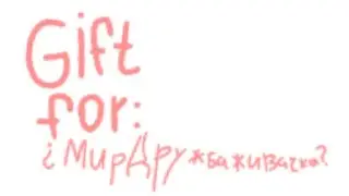 Gift for: ¿МирДружбаЖивачка?