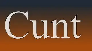 Cunt - Meaning and How To Pronounce
