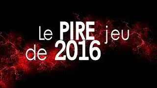 Le Pire Jeu de 2016