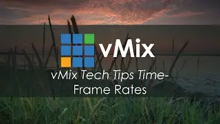 vMix Tech Tips Time- Video Frame Rates