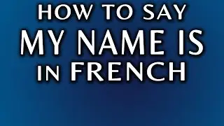 How To Say My Name Is In French