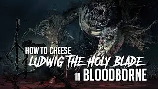 How to Cheese Ludwig, The Holy Blade in Bloodborne (2022 Update - Easy Kill)