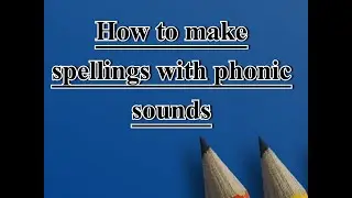 How to make spellings with phonic sounds