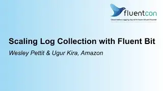 Scaling Log Collection with Fluent Bit - Wesley Pettit & Ugur Kira, Amazon