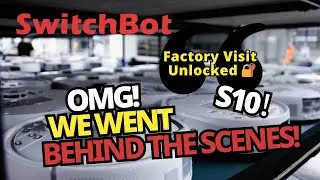 SwitchBot Behind the Scenes Factory Visit! S10 is here!