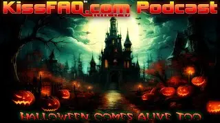 KissFAQ Podcast Ep.550 - Halloween Comes Alive Too